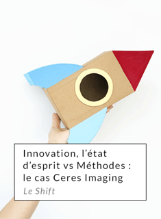 Innovation, l'état d’esprit versus Méthodes : le cas Ceres Imaging - Le shift