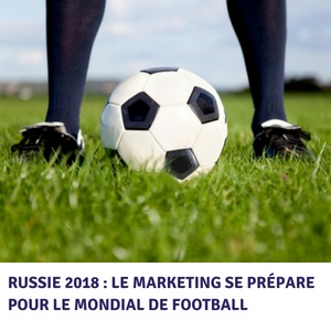Russie 2018 : le marketing se prépare pour le Mondial