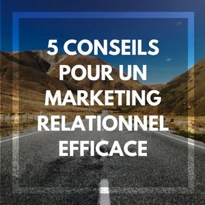 Marketing relationnel : les 5 meilleurs conseils pour une stratégie efficace